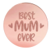 BEST MUM EVER Mirror Topper Round ROSE GOLD 4.8cm